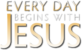 Every Day Begins With Jesus